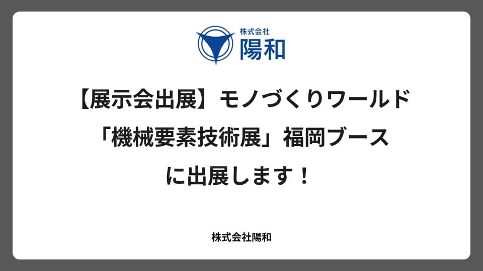 【展示会出展】モノづくりワールド「機械要素技術展」福岡ブースに出展します！